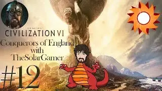 Civilization 6: Conquerors of England with TheSolarGamer | #12