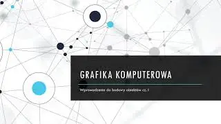Grafika komputerowa: wprowadzenie do budowy obiektów cz. I
