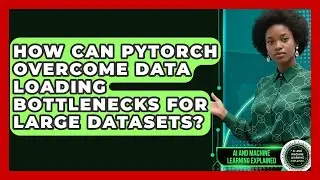 How Can PyTorch Overcome Data Loading Bottlenecks For Large Datasets?