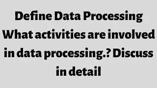 Define Data Processing What activities are involved in data processing-learn Izhan