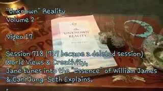 (17) Unknown Reality Vol 2 Session 717/718 William James & Carl Jung; Jane Tunes into World Views