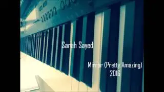 Mirror (Pretty Amazing) - Sarah Sayed (An Original Piano Composition by Me)