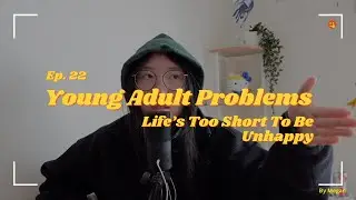 Life's Too Short To Be Unhappy | Young Adult Problems Ep. 22