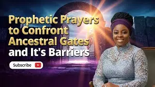 Prophetic Prayers to Confront Ancestral Gates and Barriers