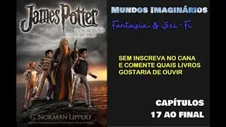 James Potter e e Maldi&ccedil;&atilde;o do Guardi&atilde;o de G. Norman Lippert - Cap 17 ao Final
