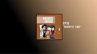 Bronze Grade Podcast - Episode 18 - Burrito Time