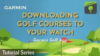 Tutorial &ndash; Downloading Golf Courses to Your Watch Using the Garmin Golf App