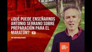 ¿Qué puede enseñarnos Antonio Serrano sobre preparación para el Maratón?