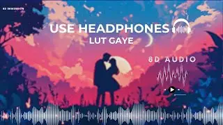 Lut Gaye (8D AUDIO) Emraan Hashmi, Yukti | Jubin N, Tanishk B, Manoj M | Radhika-Vinay |