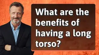 What are the benefits of having a long torso?