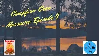Campfire Crew Massacre Episode 9