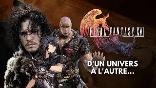 Game of Thrones, Versus XIII&hellip; les influences derri&egrave;re FFXVI #PARLONSFF