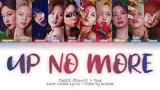 TWICE + You (10 Members) - Up No More (Color Coded Lyrics HAN|ROM|ENG)