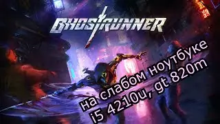 Ghostrunner на слабом ноутбуке (GT 820m)