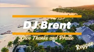 DJ Brent - Give Thanks and Praise (Reggae)