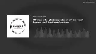 #81 Co nas czeka &ndash; plemienne podziały czy globalny sojusz? Rozmowa z prof. Arkadiuszem Stempinem