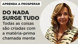 Do Nada Surge Tudo - Todas as Coisas são Criadas com a Matéria-Prima Chamada Mente