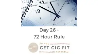 Day 26 -  72 Hour Rule - Get Gig Fit 30 Day Action Plan