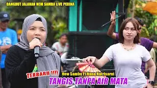 TERRRBARUU!!! -  ( TANGIS TANPA AIR MATA ) - VERSION DANGDUT JALANAN NEW SAMBA FT  NANA NUTRISARI