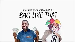 HAM SANDWICH x YUNG MELVIN - BAG LIKE THAT