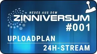 Neues aus dem Zinniversum #001 - 24h-Stream und der Uploadplan