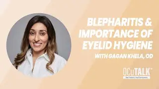 Blepharitis & The Importance of Eyelid Hygiene with Gagan Khela, OD