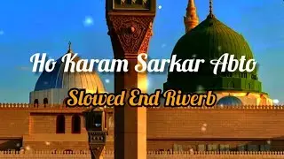 Ho Karam Sarkar Abto Ho Gaye Gam Beshumar | Slowed End Riverb |