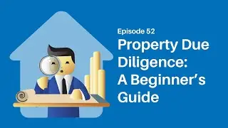 Ep52: Property Due Diligence:A Beginner&rsquo;s Guide