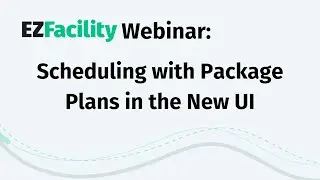 EZFacility Webinar: Scheduling with Package Plans in the New UI