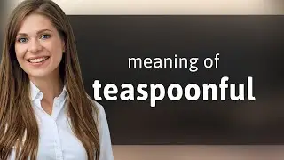TEASPOONFUL | what is Teaspoonful definition