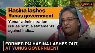 Former PM Hasina lashes out at Yunus government