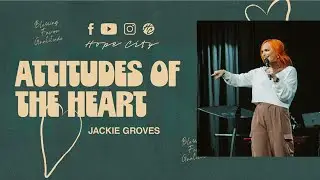 Attitudes Of The Heart | Ps. Jackie Groves | Hope City
