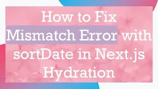 How to Fix Mismatch Error with sortDate in Next.js Hydration