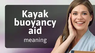 Unlocking Safety: The Essentials of Kayak Buoyancy Aids