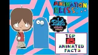 Top 15 Animated Facts: Episode 12: FOSTER'S HOME FOR IMAGINARY FRIENDS