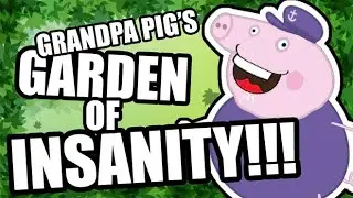 Grandpa Pig's Garden of Insanity!!