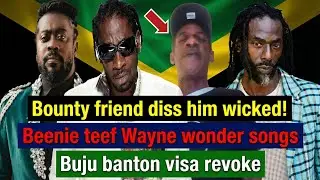 Bounty killa friend diss him up WICKED | Buju Banton visa revoke| Beenieman stole wayne wonder songs
