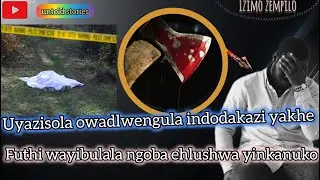 Untold-Stories : Uyazisola Owadlwengula indodakazi yakhe futhi wayibulala ngoba ehlushwa yinkanuko.