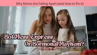 Hot Mess Express or Hormonal Mayhem? Why Mom Are Falling Apart