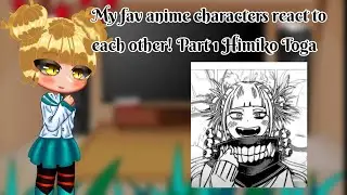 My fav characters react to each other!! Part 1. Himiko Toga! (sorry this took so long)
