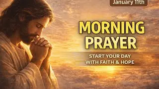 Start Your Day With God | Powerful Morning Prayer – January 11th