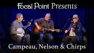 Focal Point Presents   Campeau, Nelson and Chirps