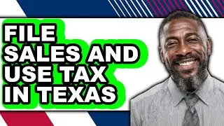 How to File Sales and Use Tax in Texas - Step by Step