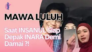 MAWA LULUH Saat INSANUL Siap Depak INARA Demi Damai❓❗️