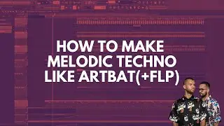 HOW TO MAKE MELODIC TECHNO LIKE ARTBAT (+FLP)