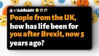 r/AskReddit | People from the UK, how has life been for you after Brexit, now 5 years ago?