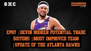 EP67 |DEVIN BOOKER POTENTIAL TRADE SUITORS |MOST IMPROVED TEAM |UPDATE OF THE ATLANTA HAWKS