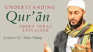 Understanding the Qur'ān. L12: The Refuge Suras - Sura Falaq - Shaykh Faiz
