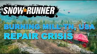 Snowrunner Tennessee, Burning Mill - Repair Crisis