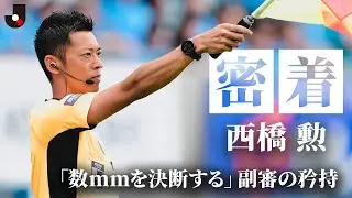 知られざる副審の日常とジャッジの裏側——Ｊリーグ プロフェッショナルレフェリー・西橋勲に密着